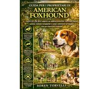 Guida per i proprietari di American Foxhound: tutto ciò che devi sapere su addestramento, esercizio fisico, salute, istinto venatorio e come convivere al meglio con un American Foxhound