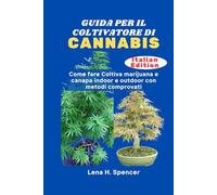 GUIDA PER IL COLTIVATORE DI CANNABIS: Come fare Coltiva marijuana e canapa indoor e outdoor con metodi comprovati