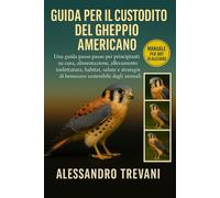 GUIDA PER IL CUSTODITO DEL GHEPPIO AMERICANO: Una guida passo passo per principianti su cura, alimentazione, allevamento, toelettatura, habitat, ... di benessere sostenibile degli animali