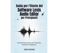 Guida per l'Utente del Software Lexis Audio Editor per Principianti: Tecniche Passo Passo per Podcaster, Musicisti e Doppiatori