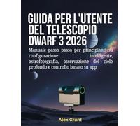 Guida per l'utente del telescopio DWARF 3 2026: Manuale passo passo per principianti su configurazione intelligente, astrofotografia, osservazione del cielo profondo e controllo basato su app