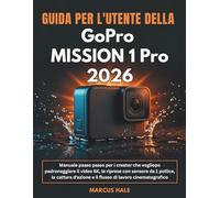 Guida per l'utente della GoPro MISSION 1 Pro 2026: Manuale passo passo per i creator che vogliono padroneggiare il video 8K, le riprese con sensore da ... e il flusso di lavoro cinematografico