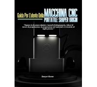 GUIDA PER L'UTENTE DELLA MACCHINA CNC PORTATILE SHAPER ORIGIN: Impara la fresatura digitale, i metodi di falegnameria, i flussi di lavoro di ... materiali e le tecniche di taglio precise.