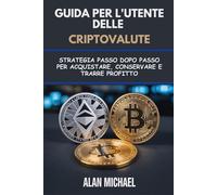 Guida per l'utente delle criptovalute: Strategia passo dopo passo per acquistare, conservare e trarre profitto