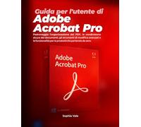 Guida per l'utente di Adobe Acrobat Pro: Padroneggia l'organizzazione dei PDF, la condivisione sicura dei documenti, gli strumenti di modifica ... per la produttività partendo da zero.
