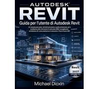 Guida per l'utente di Autodesk Revit: Un manuale passo passo, dal livello principiante a quello professionale, per la modellazione delle informazioni ... documentazione di costruzione e i flussi di