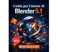 Guida per l'utente di Blender 5.1: Impara la modellazione 3D, l'animazione, l'illuminazione, i nodi geometrici e il rendering partendo da zero