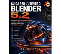 GUIDA PER L'UTENTE DI BLENDER 5.2: Manuale per principianti passo passo su modellazione 3D, scultura, animazione, rendering, nodi geometrici e flussi di lavoro pratici