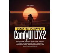 Guida per l'utente di ComfyUI LTX-2: Padronanza della generazione di video tramite intelligenza artificiale, dell'automazione dei flussi di lavoro, ... e delle pipeline creative professionali.