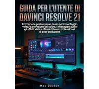 Guida per l'utente di DaVinci Resolve 21: Formazione pratica passo passo per il montaggio video, la correzione del colore, il missaggio audio, gli ... di lavoro professionali di post-produzione