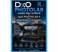 Guida per l'utente di DxO PhotoLab 9 per principianti e fotografi: Padroneggia l'editing RAW, le maschere AI, la riduzione del rumore DeepPRIME, la ... prodotti intelligenti di Nathan J. Colebrook)