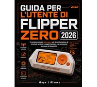 GUIDA PER L'UTENTE DI FLIPPER ZERO 2026: Un pratico manuale passo passo per la configurazione, gli strumenti wireless, i progetti hardware e la padronanza avanzata dei dispositivi.