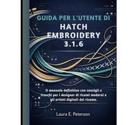 Guida per l'utente di Hatch Embroidery 3.1.6: Il manuale definitivo con consigli e trucchi per i designer di ricami moderni e gli artisti digitali del ricamo