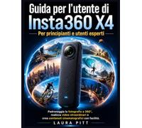 Guida per l'utente di Insta360 X4 per principianti e utenti esperti: Padroneggia la fotografia a 360°, gira video straordinari e crea contenuti cinematografici con facilità.