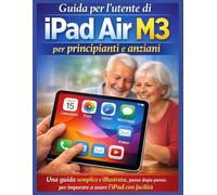 Guida per l'utente di iPad Air M3 per principianti e anziani: Una guida semplice e illustrata, passo dopo passo, per imparare a usare l'iPad con facilità.