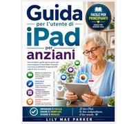 Guida per l'utente di iPad per anziani: Una semplice guida passo passo per padroneggiare il tuo iPad, rimanere connesso e utilizzare le app di tutti i giorni con sicurezza.