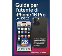 Guida per l'utente di iPhone 16 Pro con iOS 26: Procedure dettagliate chiare, scorciatoie facili ed elementi essenziali di iOS 26 per anziani e principianti