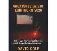 GUIDA PER L'UTENTE DI LIGHTBURN 2026: Padroneggia il software LightBurn con consigli di esperti e tecniche avanzate