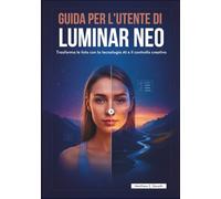 GUIDA PER L'UTENTE DI LUMINAR NEO: Trasforma le foto con la tecnologia AI e il controllo creativo