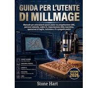 Guida per l'utente di Millmage: Manuale per principianti passo passo su progettazione CNC, percorsi utensile, codice G, impostazione della macchina, ... di taglio, incisione a V e progetti pratici