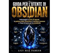 Guida per l'utente di Obsidian: Padroneggiare la presa di appunti, la gestione della conoscenza, il pensiero concatenato e i flussi di lavoro per la produttività.