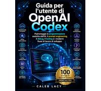 Guida per l'utente di OpenAI Codex: Padroneggia la programmazione assistita dall'IA, l'ingegneria rapida, il debug, il testing e i moderni flussi di lavoro di sviluppo.