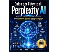 Guida per l'utente di Perplexity AI: Scopri come migliorare la ricerca delle informazioni, accelerare il processo decisionale, organizzare le ... grazie all'intelligenza artificiale.