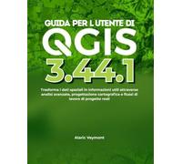 GUIDA PER L'UTENTE DI QGIS 3.44.1: Trasforma i dati spaziali in informazioni utili attraverso analisi avanzate, progettazione cartografica e flussi di lavoro di progetto reali.