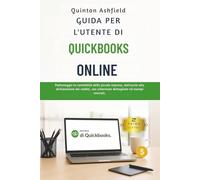 Guida per l'utente di QuickBooks Online: Padroneggia la contabilità per le piccole imprese dall'avvio alla dichiarazione dei redditi con schermate dettagliate ed esempi concreti