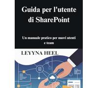Guida per l'utente di SharePoint: Un manuale pratico per nuovi utenti e team