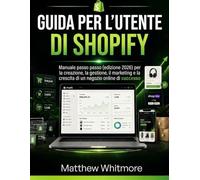 Guida per l'utente di shopify: Manuale passo passo (edizione 2026) per la creazione, la gestione, il marketing e la crescita di un negozio online di successo