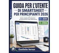 GUIDA PER L'UTENTE DI SMARTSHEET PER PRINCIPIANTI 2026: Guida completa all'installazione, al funzionamento e alla collaborazione