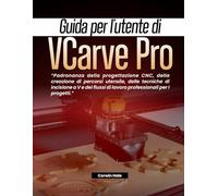Guida per l'utente di VCarve Pro: Padronanza della progettazione CNC, della creazione di percorsi utensile, delle tecniche di incisione a V e dei flussi di lavoro professionali per i progetti.