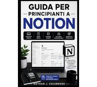 GUIDA PER PRINCIPIANTI A NOTION: Padroneggiare la presa di appunti, la gestione delle attività, i database, gli strumenti di intelligenza artificiale ... prodotti intelligenti di Nathan J. Colebrook)
