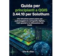 Guida per principianti a QGIS 3.44.10 per Solothurn: Una istruzione passo passo per padroneggiare la cartografia digitale, i dati spaziali e la stilizzazione dei livelli.