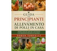 Guida per principianti all'allevamento di polli in casa: semplici passi per polli sani, uova fresche e un allevamento domestico di successo