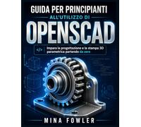 Guida per principianti all'utilizzo di OpenSCAD: Impara la progettazione e la stampa 3D parametrica partendo da zero.