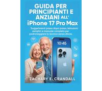 Guida per principianti e anziani all'iPhone 17 Pro Max: Suggerimenti passo dopo passo, istruzioni semplici e manuale completo per padroneggiare la ... Phones and Gadgets for Seniors and Beginners)