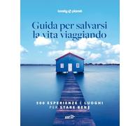 Guida per salvarsi la vita viaggiando. 500 esperienze e luoghi per stare bene: Vol. 2 (Fotografici EDT/Lonely Planet)