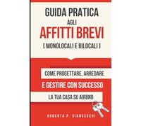 Guida Pratica agli Affitti Brevi: Monolocali e Bilocali: Come Progettare, Arredare e Gestire con Successo la tua Casa su Airbnb
