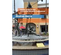 Guida pratica agli Universal Studios Hollywood: tutti i segreti per una giornata perfetta nel parco del cinema (Guide Pratiche ai Parchi di Divertimento)