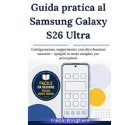 Guida pratica al Samsung Galaxy S26 Ultra: Configurazione, suggerimenti, trucchi e funzioni nascoste - spiegati in modo semplice per principianti