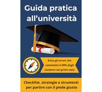 Guida pratica all’università: Il libro completo per scegliere il percorso giusto, evitare errori e affrontare i primi mesi con sicurezza.