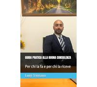 GUIDA PRATICA ALLA BUONA CONSULENZA: Per chi la fa e per chi la riceve