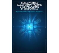 Guida pratica alla formattazione e installazione di Windows: Manuale completo con immagini e screenshots dettagliati - Edizione 2026