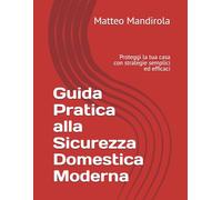 Guida Pratica alla Sicurezza Domestica Moderna: Proteggi la tua casa con strategie semplici ed efficaci