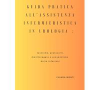 Guida pratica all'assistenza infermieristica in urologia: tecniche, protocolli, monitoraggio e prevenzione delle infezioni