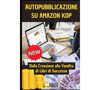 Guida Pratica all'Auto-Pubblicazione su Amazon KDP: Dalla Creazione alla Vendita di Libri di Successo (Autori, AI & Personal Branding)