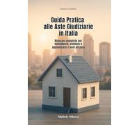 Guida Pratica alle Aste Giudiziarie in Italia: Manuale completo per individuare, valutare e aggiudicarsi i beni all’asta