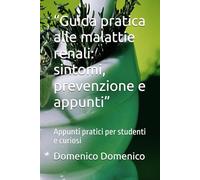 “Guida pratica alle malattie renali: sintomi, prevenzione e appunti”: Appunti pratici per studenti e curiosi